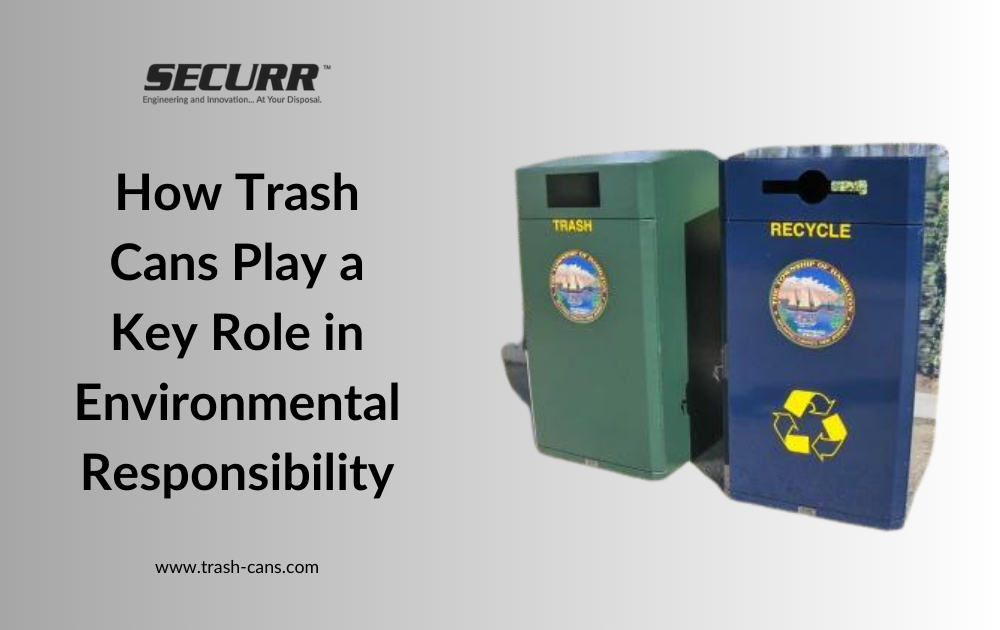 How Trash Cans Play a Key Role in Environmental Responsibility